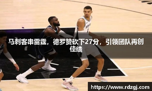 马刺客串雷霆，德罗赞砍下27分，引领团队再创佳绩