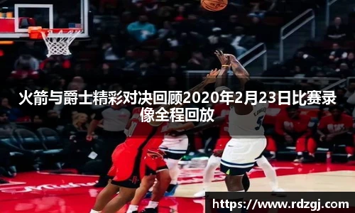 火箭与爵士精彩对决回顾2020年2月23日比赛录像全程回放