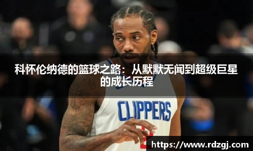 科怀伦纳德的篮球之路：从默默无闻到超级巨星的成长历程