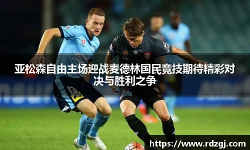 亚松森自由主场迎战麦德林国民竞技期待精彩对决与胜利之争