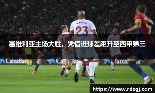 塞维利亚主场大胜，凭借进球差距升至西甲第三