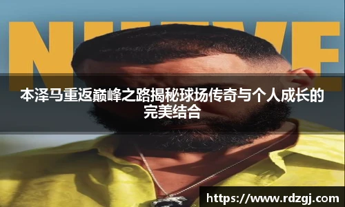 本泽马重返巅峰之路揭秘球场传奇与个人成长的完美结合