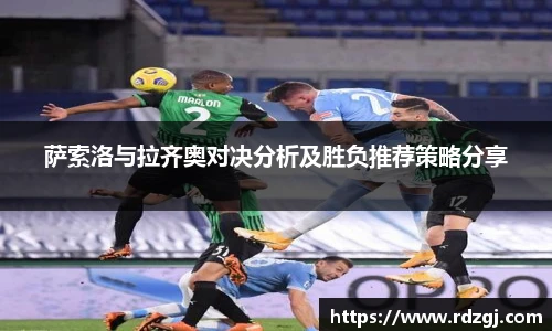 萨索洛与拉齐奥对决分析及胜负推荐策略分享
